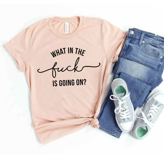What In The Fuck Is Going On T-shirt